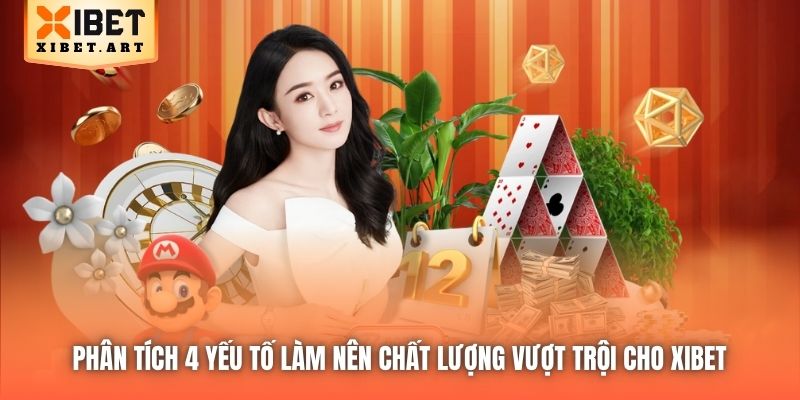 Phân tích 4 yếu tố làm nên chất lượng vượt trội cho Xibet