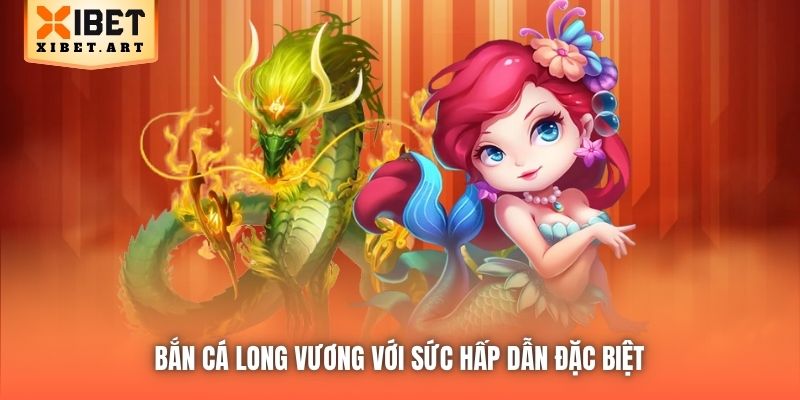 Bắn Cá Long Vương với sức hấp dẫn đặc biệt
