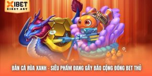 Bắn Cá Rùa Xanh | Siêu Phẩm Đang Gây Bão Cộng Đồng Bet Thủ