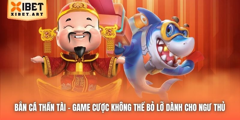Bắn Cá Thần Tài - game cược không thể bỏ lỡ dành cho ngư thủ