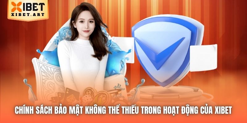 Chính sách Bảo mật không thể thiếu trong hoạt động của Xibet