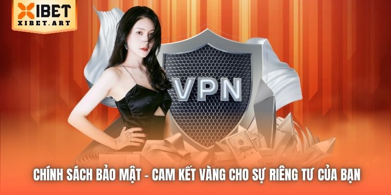 Chính Sách Bảo Mật | Cam Kết Vàng Cho Sự Riêng Tư Của Bạn