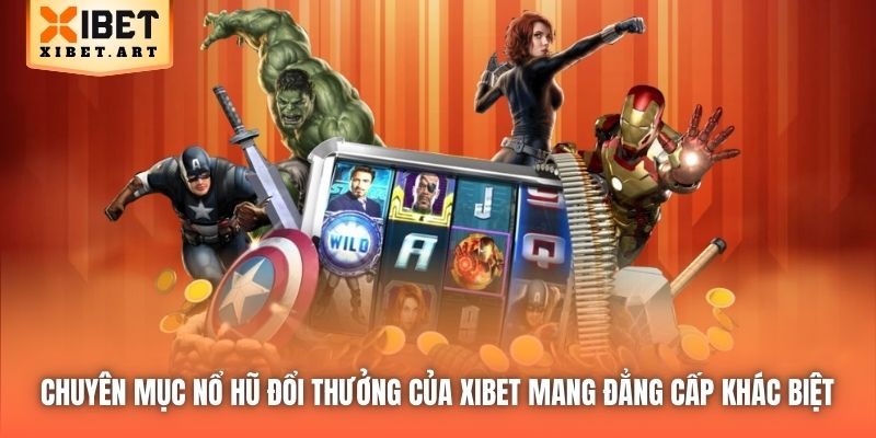 Chuyên mục Nổ Hũ đổi thưởng của Xibet mang đẳng cấp khác biệt