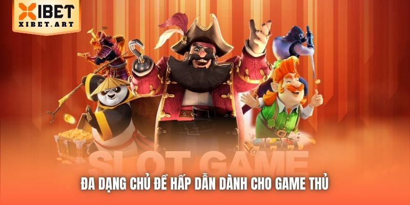 Đa dạng chủ đề hấp dẫn dành cho game thủ