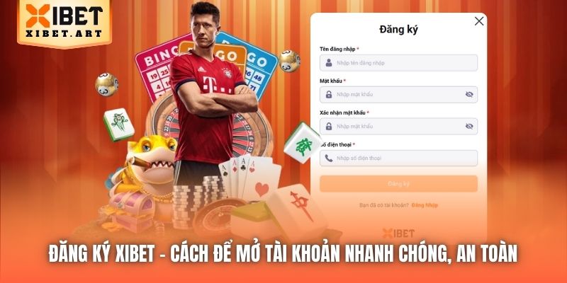 Đăng Ký Xibet | Cách Để Mở Tài Khoản Nhanh Chóng, An Toàn