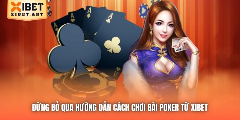 Đừng bỏ qua hướng dẫn cách chơi bài Poker từ Xibet