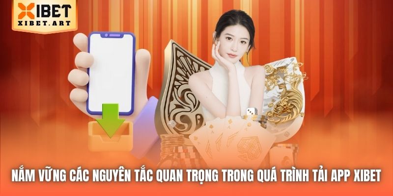 Nắm vững các nguyên tắc quan trọng trong quá trình tải app Xibet