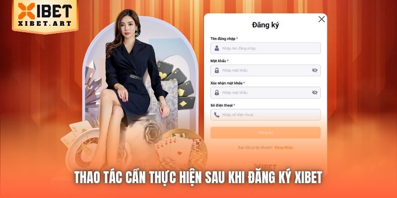 Thao tác cần thực hiện sau khi đăng ký Xibet