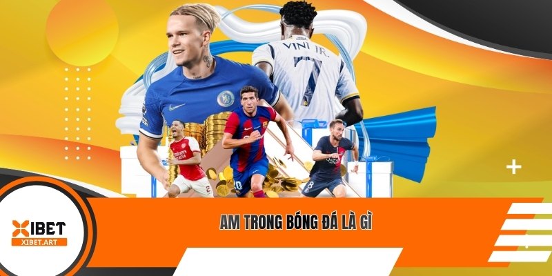 AM trong bóng đá là gì