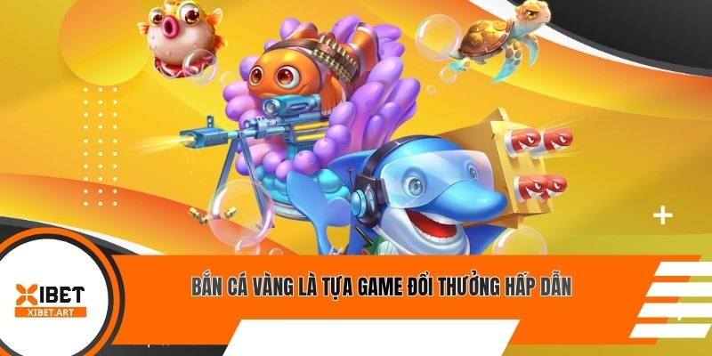 Bắn cá vàng là tựa game đổi thưởng hấp dẫn