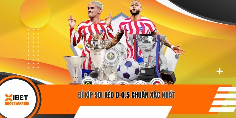 Bí kíp soi kèo 0-0.5 chuẩn xác nhất