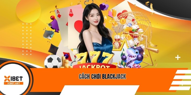 Cách chơi Blackjack