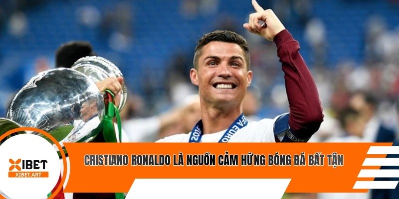 Cristiano Ronaldo là nguồn cảm hứng bóng đá bất tận