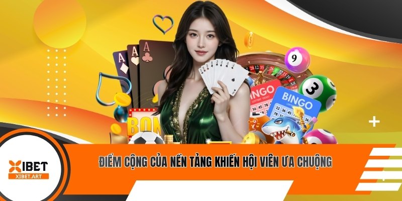 Điểm cộng của nền tảng khiến hội viên ưa chuộng