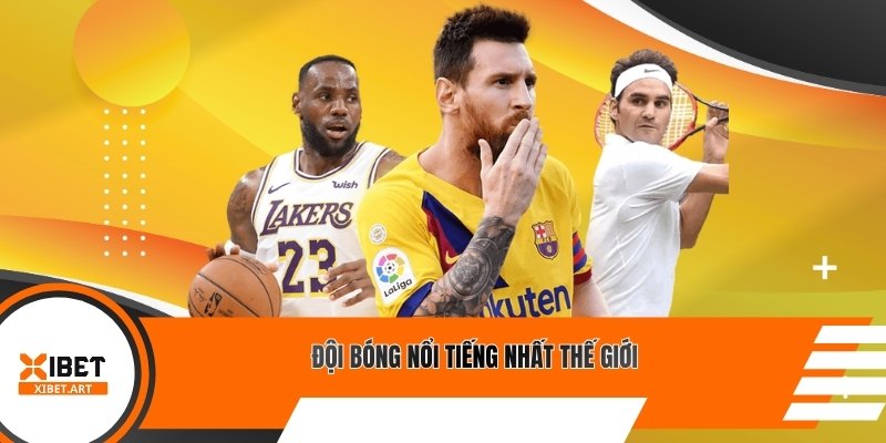 Đội bóng nổi tiếng nhất thế giới