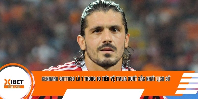 Gennaro Gattuso là 1 trong 10 tiền vệ Italia xuất sắc nhất lịch sử