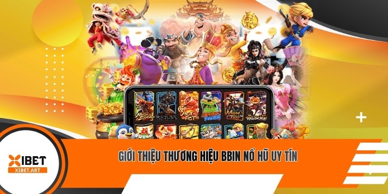 Giới thiệu thương hiệu BBIN Nổ Hũ uy tín