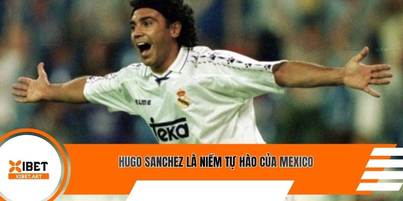 Hugo Sanchez là niềm tự hào của Mexico