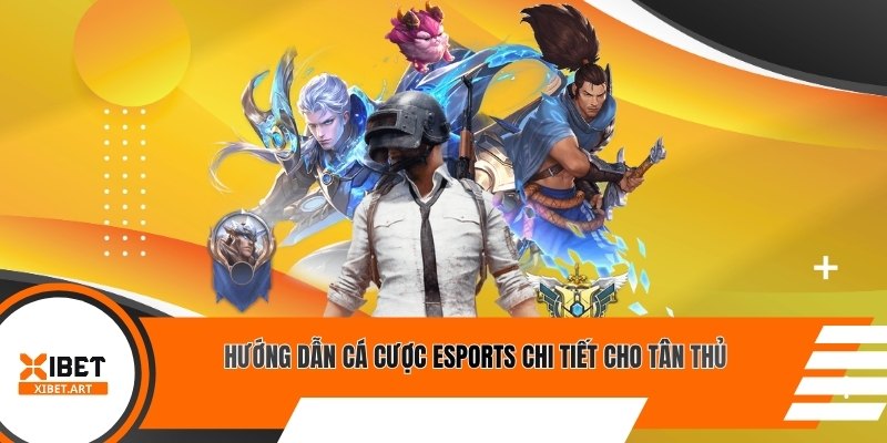 Hướng dẫn cá cược Esports chi tiết cho tân thủ