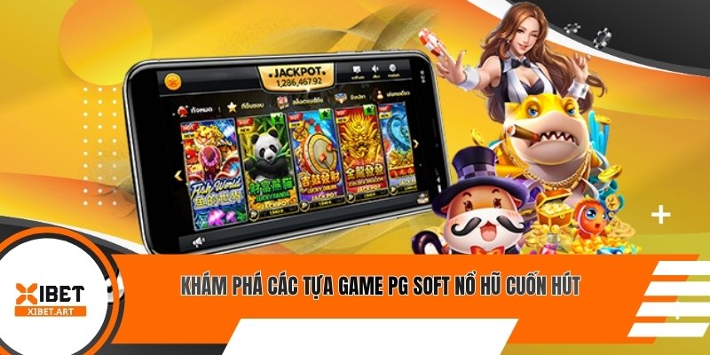 Khám phá các tựa game PG soft nổ hũ cuốn hút