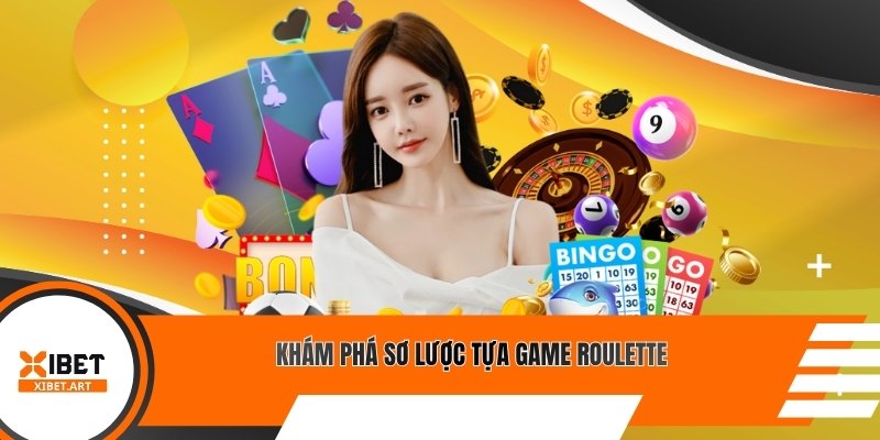 Khám phá sơ lược tựa game Roulette