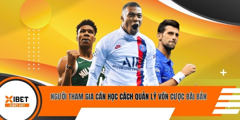 Người tham gia cần học cách quản lý vốn cược bài bản