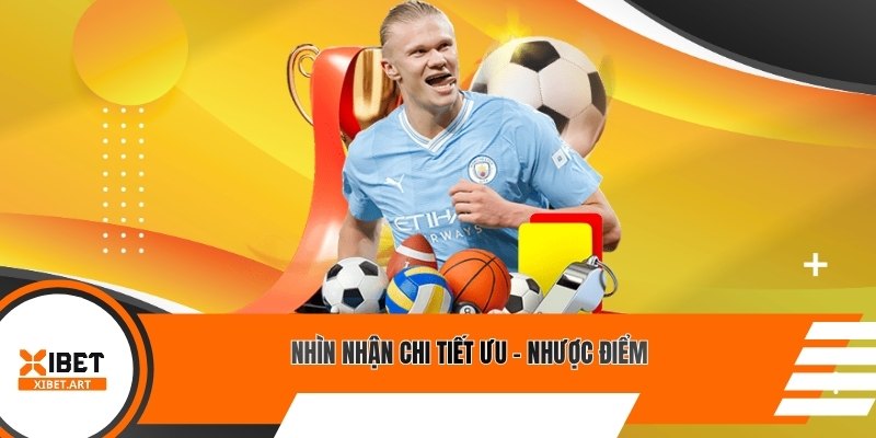 Nhìn nhận chi tiết ưu - nhược điểm