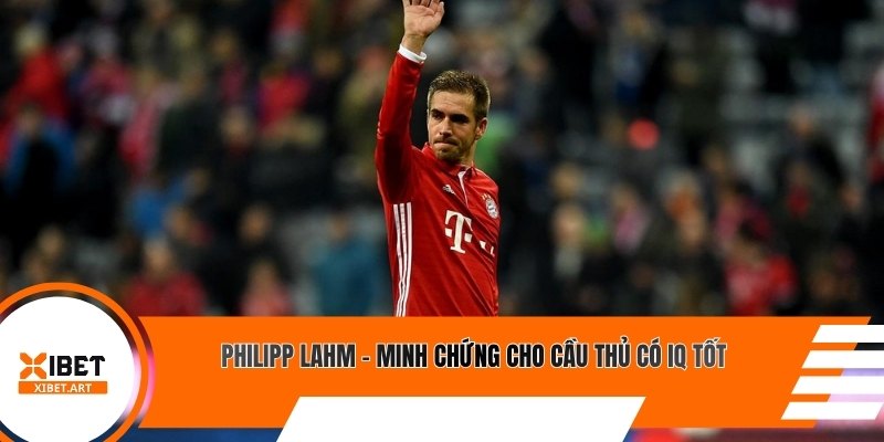 Philipp Lahm - minh chứng cho cầu thủ có IQ tốt