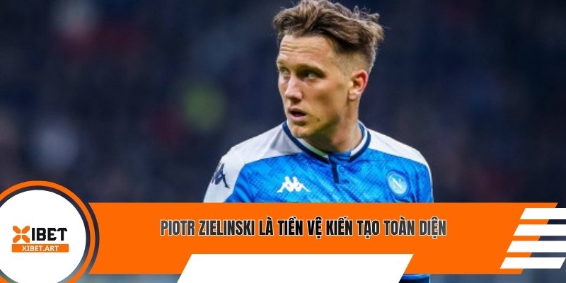 Piotr Zielinski là tiền vệ kiến tạo toàn diện