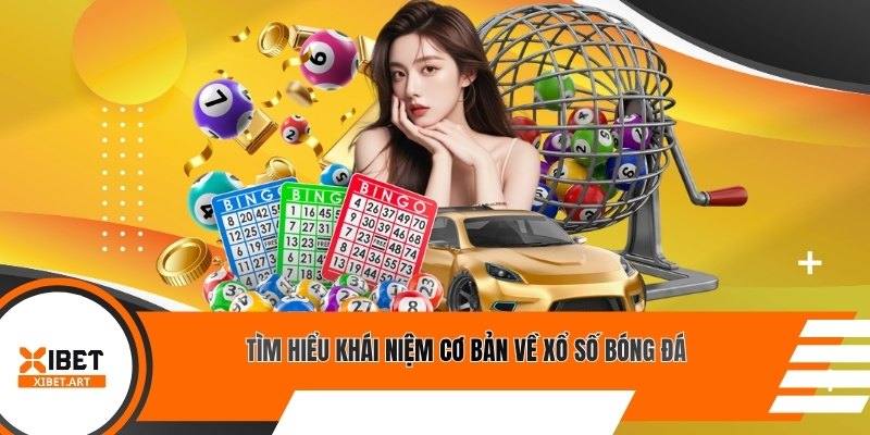 Tìm hiểu khái niệm cơ bản về xổ số bóng đá