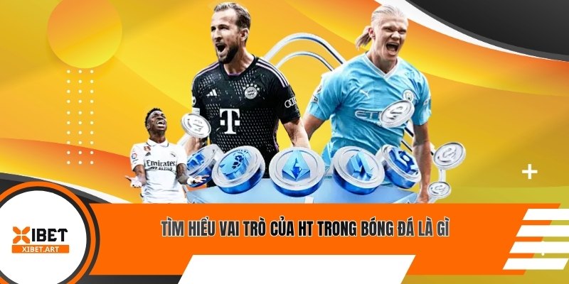 Tìm hiểu vai trò của HT trong bóng đá là gì