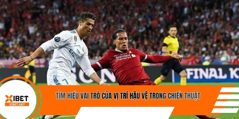 Tìm hiểu vai trò của vị trí hậu vệ trong chiến thuật