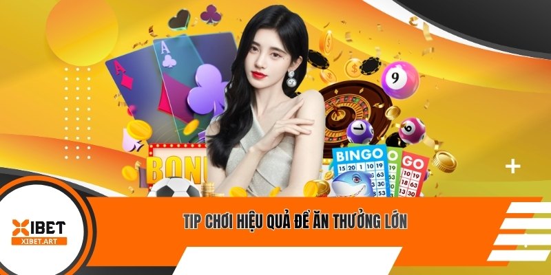 Tip chơi hiệu quả để ăn thưởng lớn