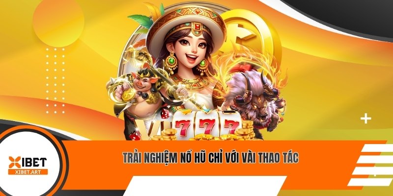 Trải nghiệm nổ hũ chỉ với vài thao tác